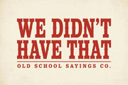 WE DIDN'T HAVE THAT 